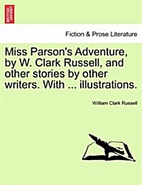 Miss Parsons Adventure, by W. Clark Russell, and Other Stories by Other Writers. with ... Illustrations. (Paperback)