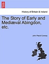 The Story of Early and Medi?al Abingdon, Etc. (Paperback)