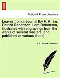 Leaves from a Journal [By P. R., i.e. Patrick Robertson, Lord Robertson, Illustrated with Engravings from the Works of Several Masters, and Published (Paperback)