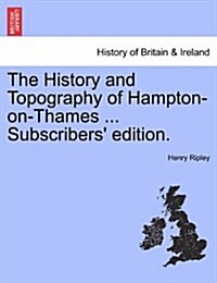 The History and Topography of Hampton-On-Thames ... Subscribers Edition. (Paperback)