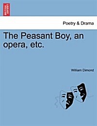 The Peasant Boy, an Opera, Etc. (Paperback)