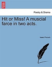 Hit or Miss! a Muscial Farce in Two Acts. (Paperback)