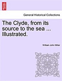 The Clyde, from Its Source to the Sea ... Illustrated. (Paperback)