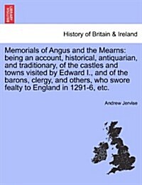 Memorials of Angus and the Mearns: Being an Account, Historical, Antiquarian, and Traditionary, of the Castles and Towns Visited by Edward I., and of (Paperback)