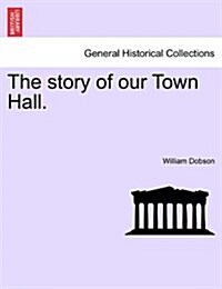 The Story of Our Town Hall. (Paperback)