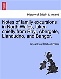 Notes of Family Excursions in North Wales, Taken Chiefly from Rhyl, Abergele, Llandudno, and Bangor. (Paperback)