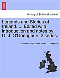 Legends and Stories of Ireland. ... Edited with Introduction and Notes by D. J. ODonoghue. 2 Series. (Paperback)
