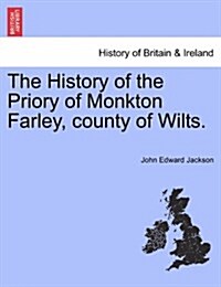 The History of the Priory of Monkton Farley, County of Wilts. (Paperback)