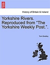 Yorkshire Rivers. Reproduced from The Yorkshire Weekly Post.. (Paperback)