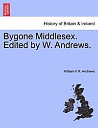 Bygone Middlesex. Edited by W. Andrews. (Paperback)