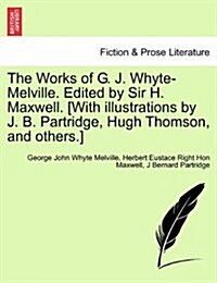 The Works of G. J. Whyte-Melville. Edited by Sir H. Maxwell. [With Illustrations by J. B. Partridge, Hugh Thomson, and Others.] (Paperback)