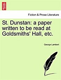 St. Dunstan: A Paper Written to Be Read at Goldsmiths Hall, Etc. (Paperback)