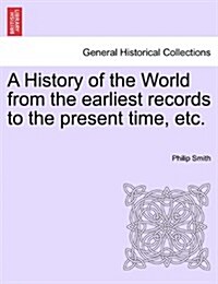 A History of the World from the Earliest Records to the Present Time, Etc. (Paperback)