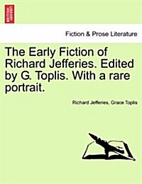 The Early Fiction of Richard Jefferies. Edited by G. Toplis. with a Rare Portrait. (Paperback)