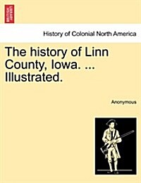 The History of Linn County, Iowa. ... Illustrated. (Paperback)