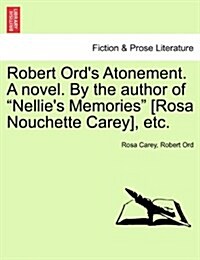 Robert Ords Atonement. a Novel. by the Author of Nellies Memories [Rosa Nouchette Carey], Etc. (Paperback)