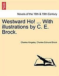 Westward Ho! ... with Illustrations by C. E. Brock. (Paperback)