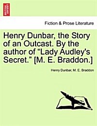 Henry Dunbar, the Story of an Outcast. by the Author of Lady Audleys Secret. [M. E. Braddon.] (Paperback)