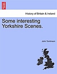 Some Interesting Yorkshire Scenes. (Paperback)
