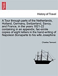 A Tour Through Parts of the Netherlands, Holland, Germany, Switzerland, Savoy, and France, in the Years 1821-22 Containing in an Appendix, Fac-Simile (Paperback)