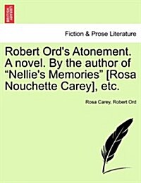 Robert Ords Atonement. a Novel. by the Author of Nellies Memories [Rosa Nouchette Carey], Etc. (Paperback)