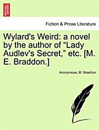 Wylards Weird: A Novel by the Author of Lady Audlevs Secret, Etc. [M. E. Braddon.] (Paperback)