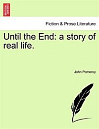 Until the End: A Story of Real Life. (Paperback)