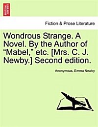 Wondrous Strange. a Novel. by the Author of Mabel, Etc. [Mrs. C. J. Newby.] Vol. II. Second Edition. (Paperback)