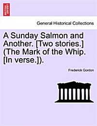 A Sunday Salmon and Another. [Two Stories.] (the Mark of the Whip. [In Verse.]). (Paperback)