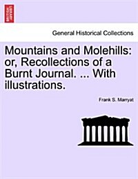 Mountains and Molehills: Or, Recollections of a Burnt Journal. ... with Illustrations. (Paperback)