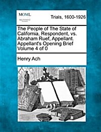 The People of the State of California, Respondent, vs. Abraham Ruef, Appellant. Appellants Opening Brief (Paperback)