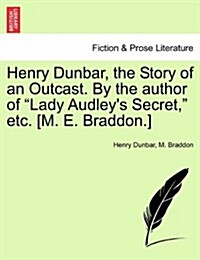 Henry Dunbar, the Story of an Outcast. by the Author of Lady Audleys Secret, Etc. [M. E. Braddon.] (Paperback)