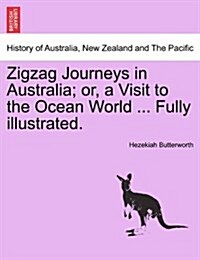 Zigzag Journeys in Australia; Or, a Visit to the Ocean World ... Fully Illustrated. (Paperback)