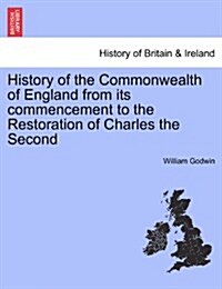 History of the Commonwealth of England from Its Commencement to the Restoration of Charles the Second (Paperback)