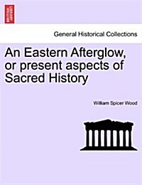 An Eastern Afterglow, or Present Aspects of Sacred History (Paperback)