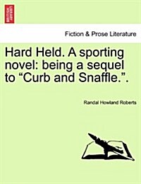 Hard Held. a Sporting Novel: Being a Sequel to Curb and Snaffle.. (Paperback)
