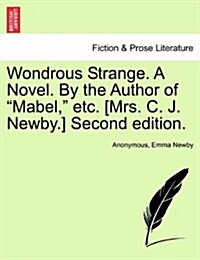 Wondrous Strange. a Novel. by the Author of Mabel, Etc. [Mrs. C. J. Newby.] Second Edition. (Paperback)