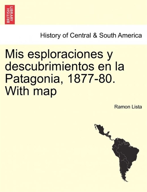 MIS Esploraciones y Descubrimientos En La Patagonia, 1877-80. with Map (Paperback)