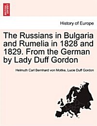 The Russians in Bulgaria and Rumelia in 1828 and 1829. from the German by Lady Duff Gordon (Paperback)