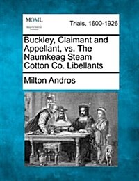 Buckley, Claimant and Appellant, vs. the Naumkeag Steam Cotton Co. Libellants (Paperback)