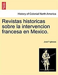 Revistas Historicas Sobre La Intervencion Francesa En Mexico. (Paperback)