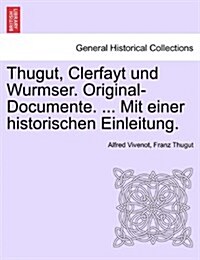 Thugut, Clerfayt Und Wurmser. Original-Documente. ... Mit Einer Historischen Einleitung. (Paperback)