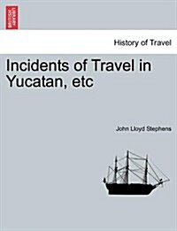 Incidents of Travel in Yucatan, Etc (Paperback)