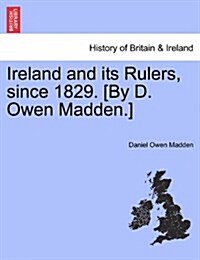 Ireland and Its Rulers, Since 1829. [By D. Owen Madden.] (Paperback)