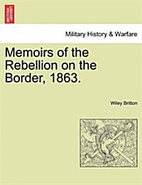 Memoirs of the Rebellion on the Border, 1863. (Paperback)