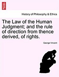 The Law of the Human Judgment; And the Rule of Direction from Thence Derived, of Rights. (Paperback)