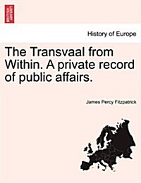 The Transvaal from Within. a Private Record of Public Affairs. (Paperback)