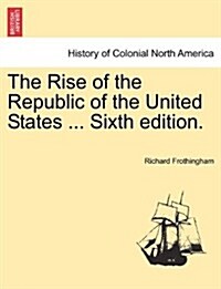 The Rise of the Republic of the United States ... Sixth Edition. (Paperback)