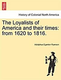 The Loyalists of America and Their Times: From 1620 to 1816. (Paperback)