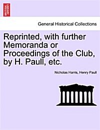 Reprinted, with Further Memoranda or Proceedings of the Club, by H. Paull, Etc. (Paperback)